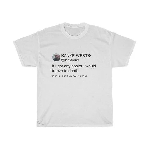 Kanye West 'If I Got Any Cooler I Would Freeze To Death' Tweet T-Shirt White